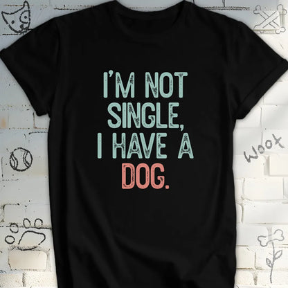 I'm Not Single, I Have a Dog Tee