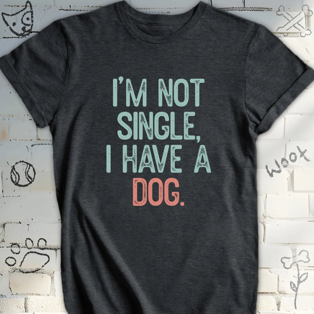 I'm Not Single, I Have a Dog Tee