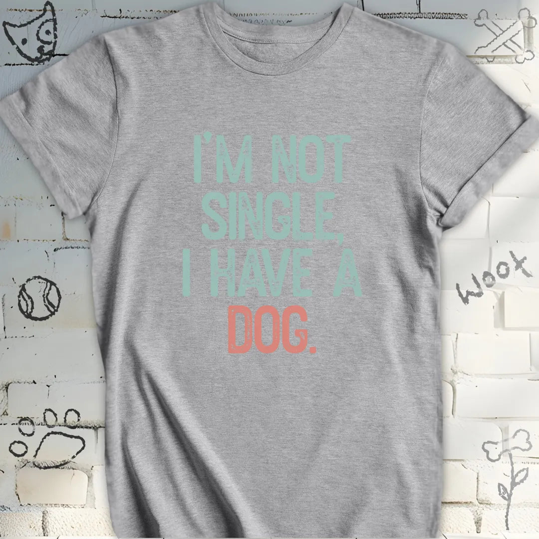 I'm Not Single, I Have a Dog Tee