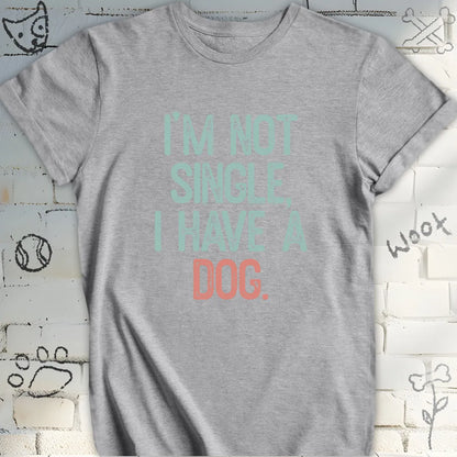 I'm Not Single, I Have a Dog Tee