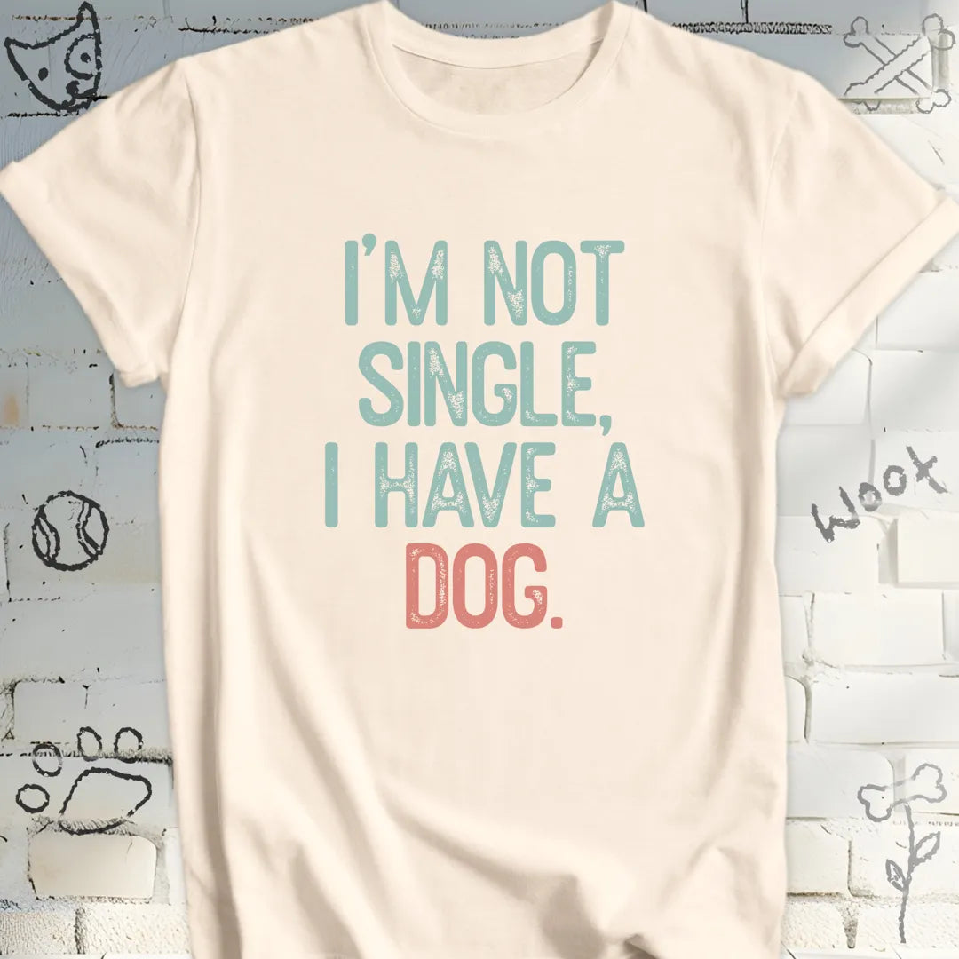 I'm Not Single, I Have a Dog Tee