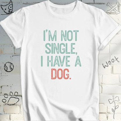 I'm Not Single, I Have a Dog Tee