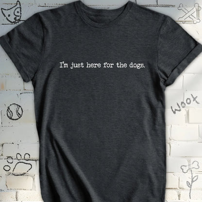 I'm Just Here For the Dogs T-Shirt