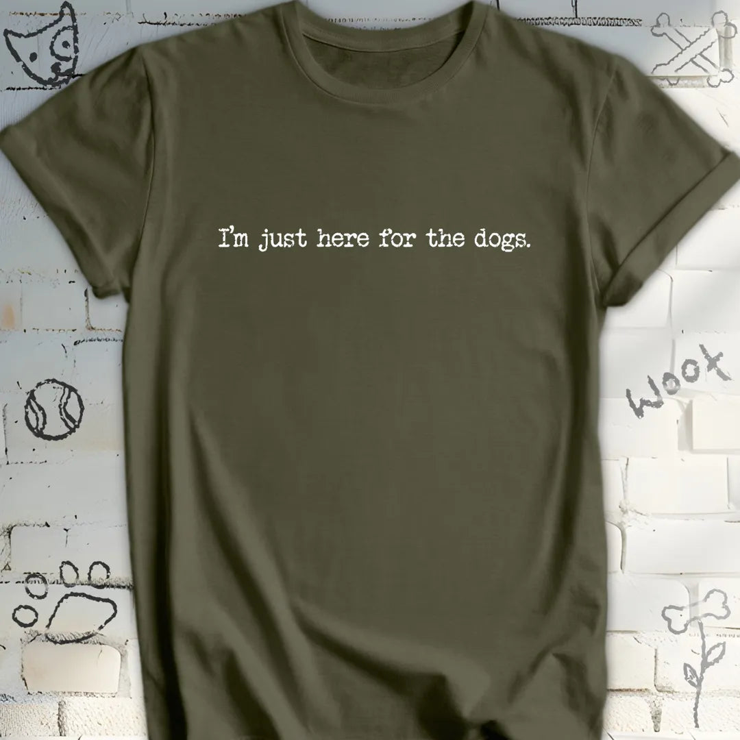 I'm Just Here For the Dogs T-Shirt