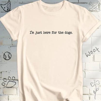 I'm Just Here For the Dogs T-Shirt