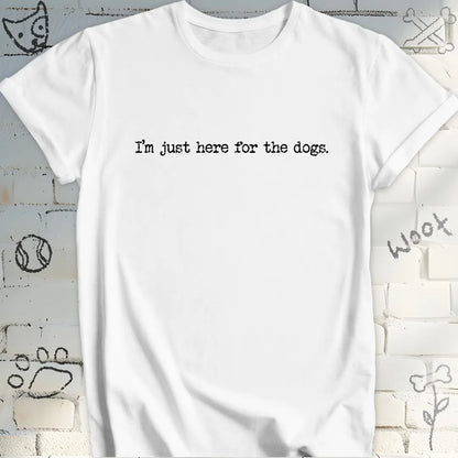 I'm Just Here For the Dogs T-Shirt