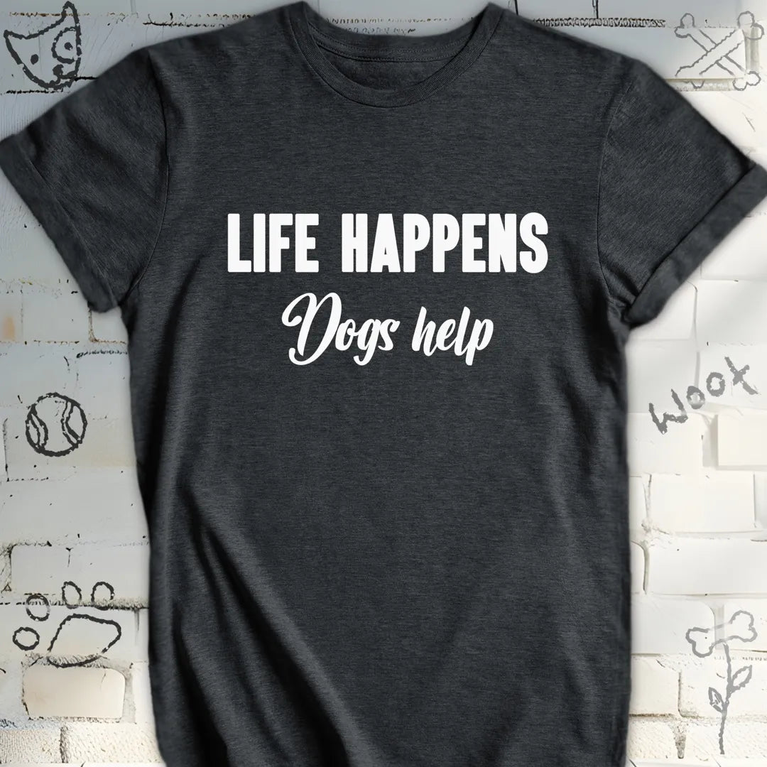 Life Happens Dogs Help T-Shirt