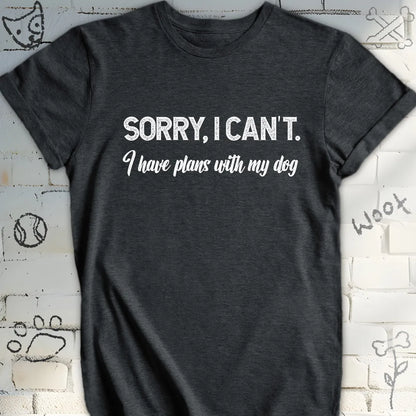 Sorry, I Can't I Have Plans with My Dog T-Shirt