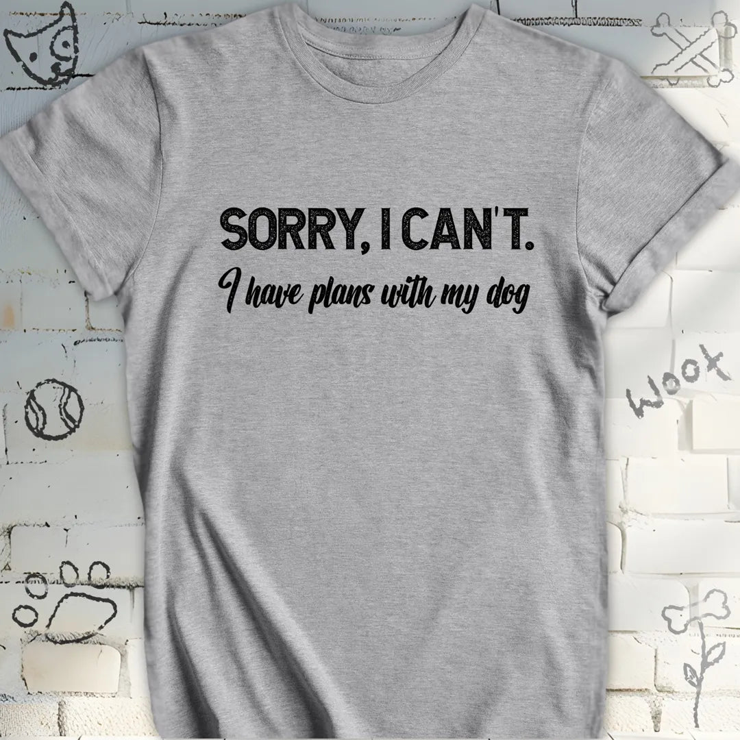 Sorry, I Can't I Have Plans with My Dog T-Shirt