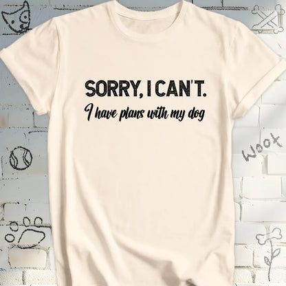 Sorry, I Can't I Have Plans with My Dog T-Shirt