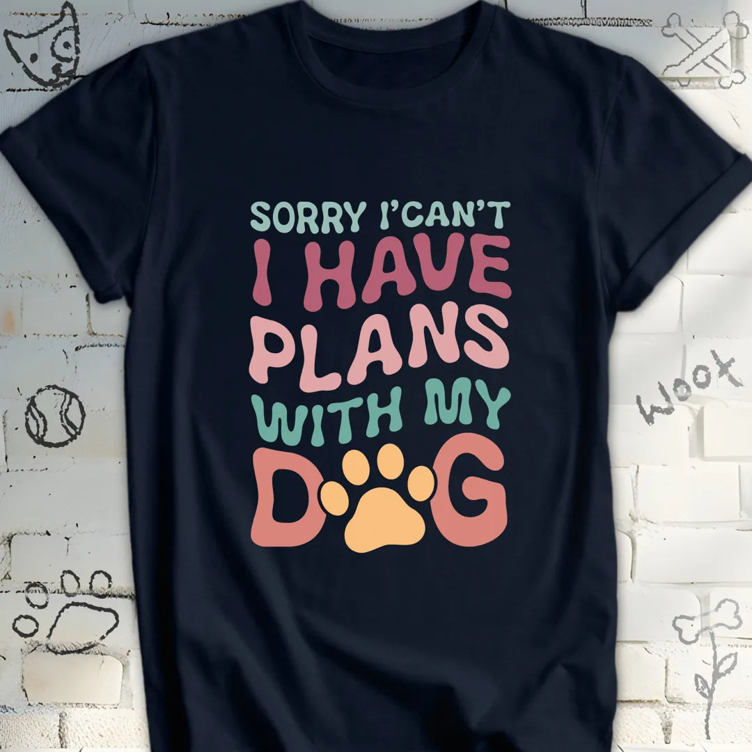 Sorry I Can't I Have Plans with My Dog Tshirt