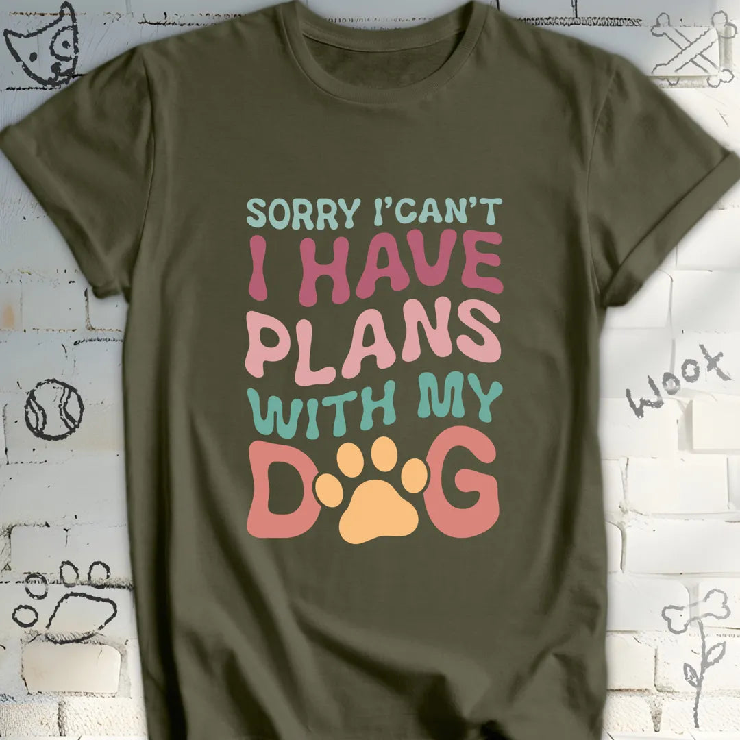 Sorry I Can't I Have Plans with My Dog Tshirt