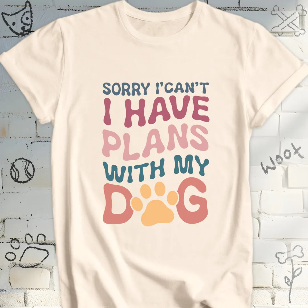 Sorry I Can't I Have Plans with My Dog Tshirt