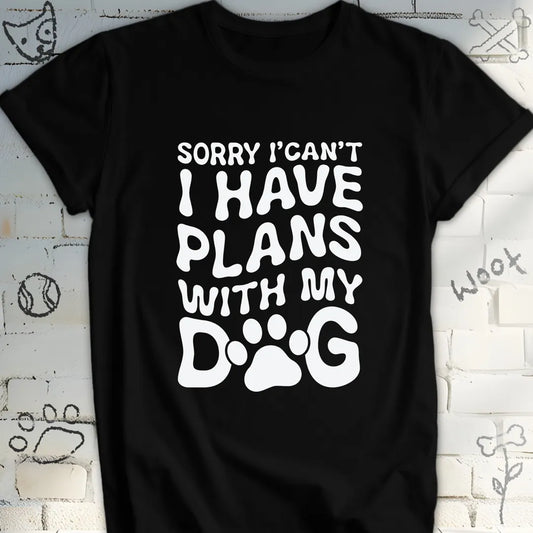 Sorry, I Can't I Have Plans with My Dog Tee