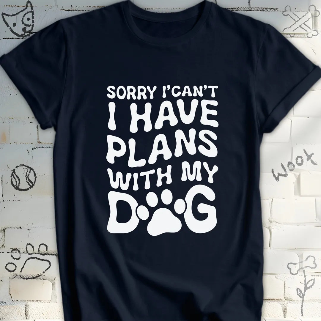 Sorry, I Can't I Have Plans with My Dog Tee