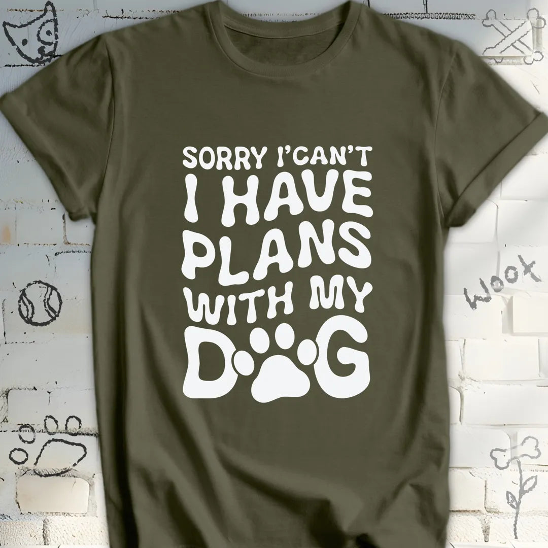 Sorry, I Can't I Have Plans with My Dog Tee