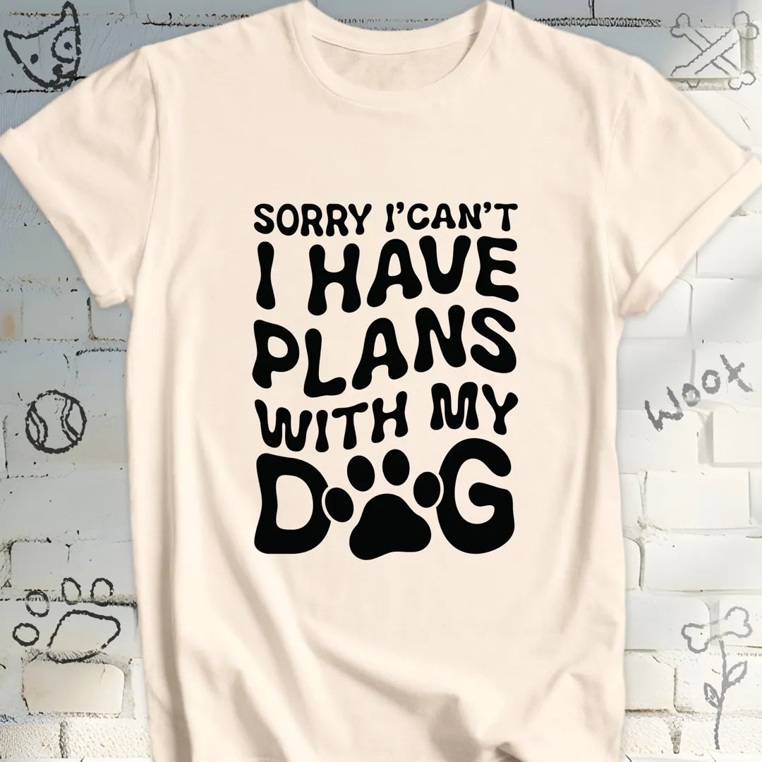 Sorry, I Can't I Have Plans with My Dog Tee