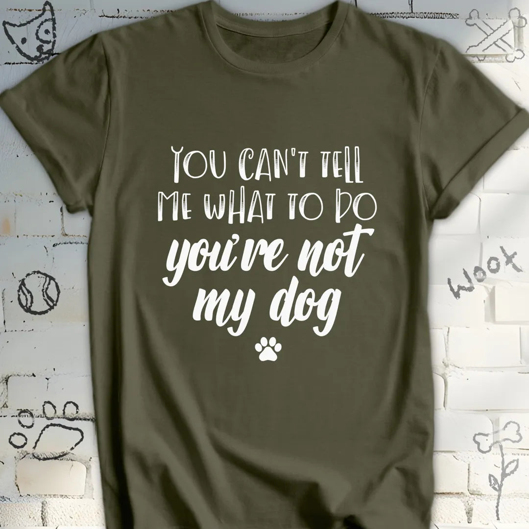 You Can't Tell Me What To Do T-Shirt