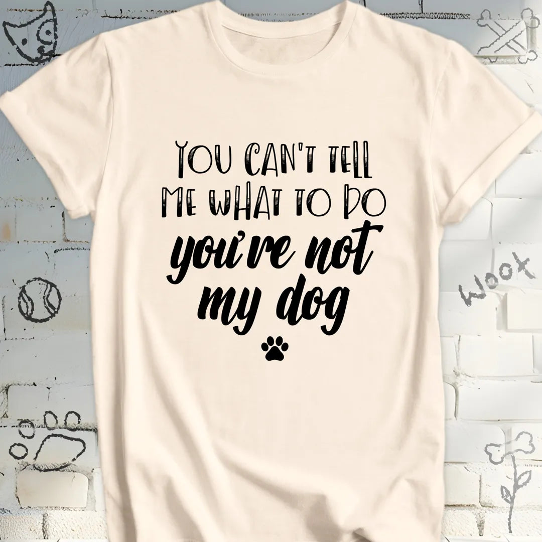 You Can't Tell Me What To Do T-Shirt