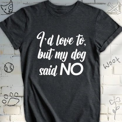 My Dog Said NO T-Shirt