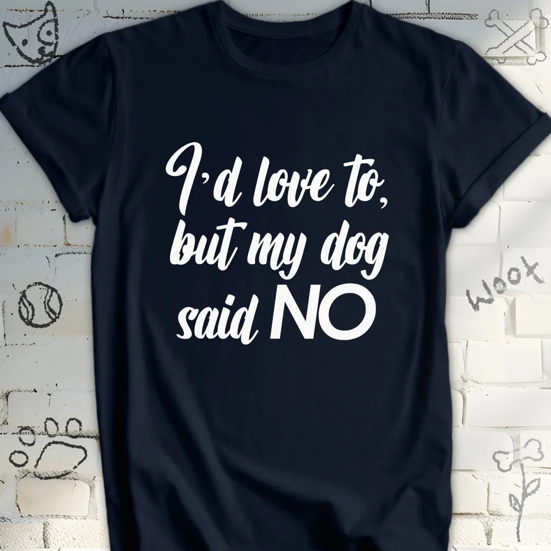 My Dog Said NO T-Shirt