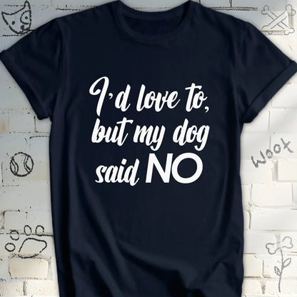 My Dog Said NO T-Shirt