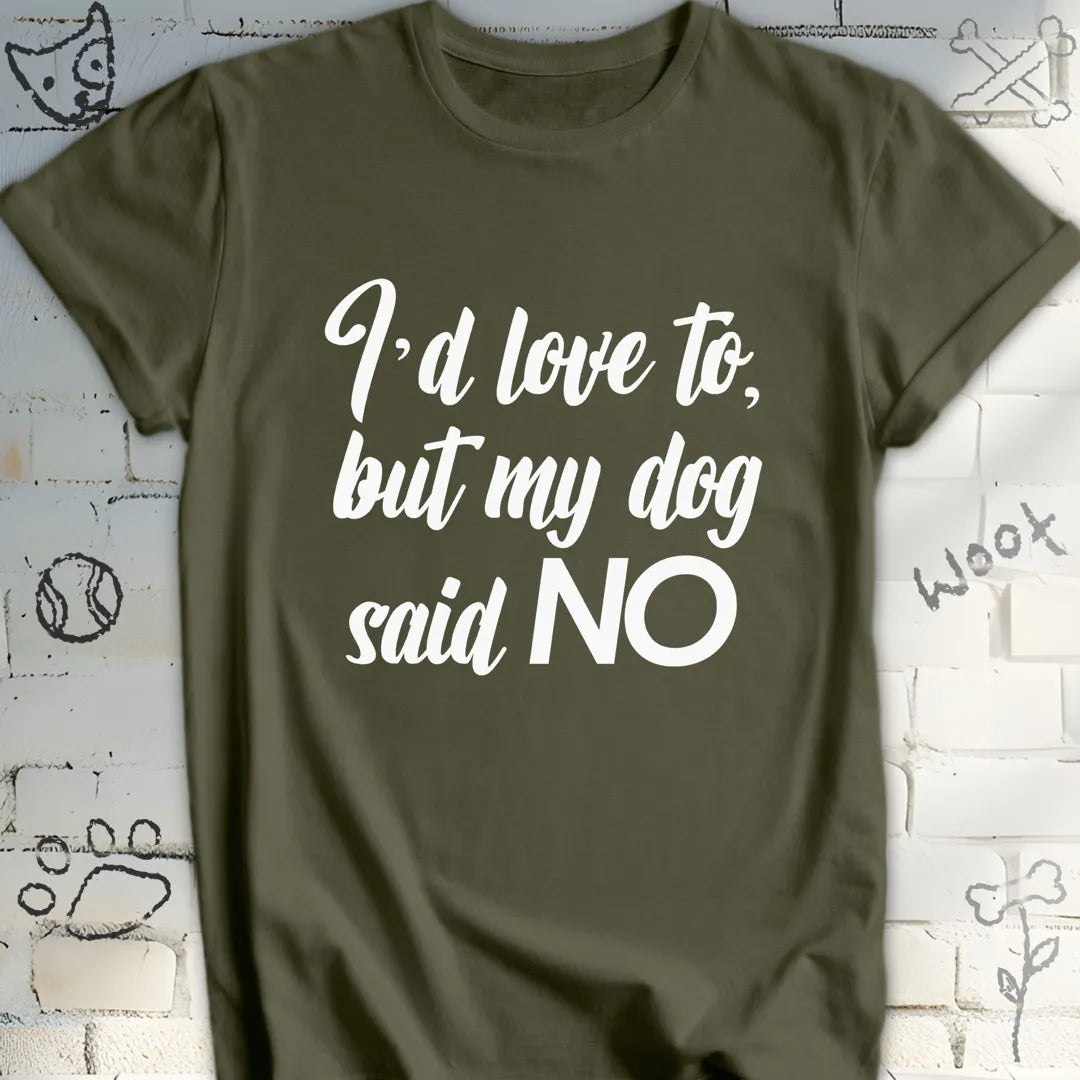 My Dog Said NO T-Shirt