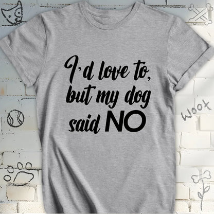 My Dog Said NO T-Shirt