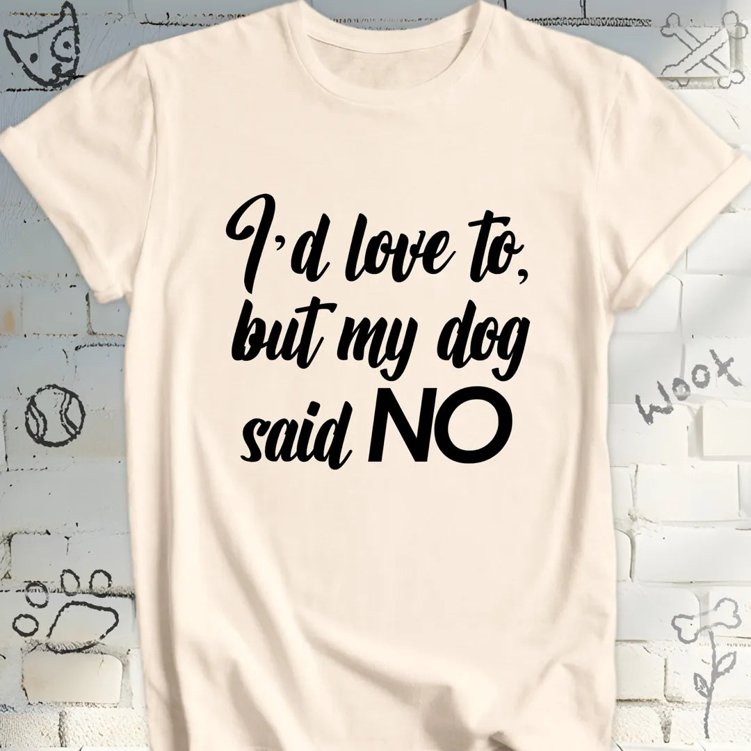 My Dog Said NO T-Shirt