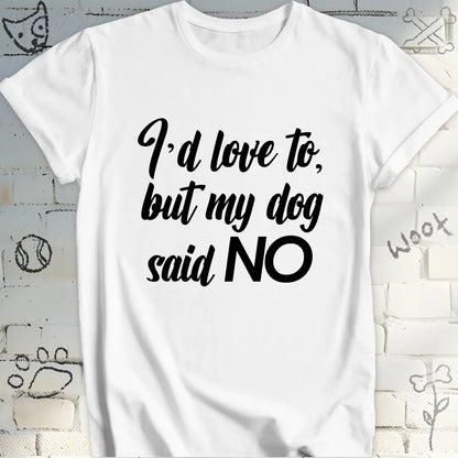 My Dog Said NO T-Shirt