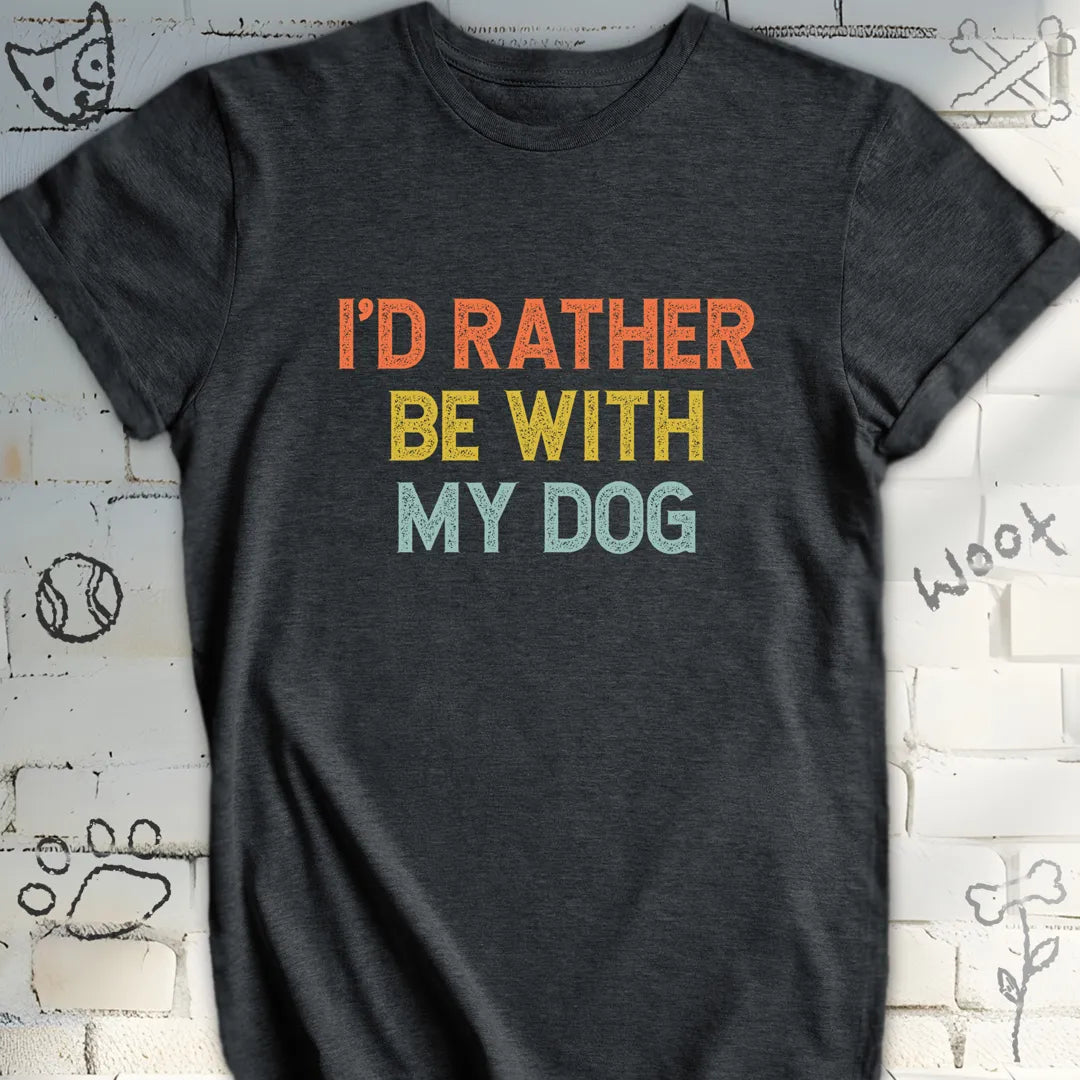 I'd Rather Be With My Dog T-Shirt