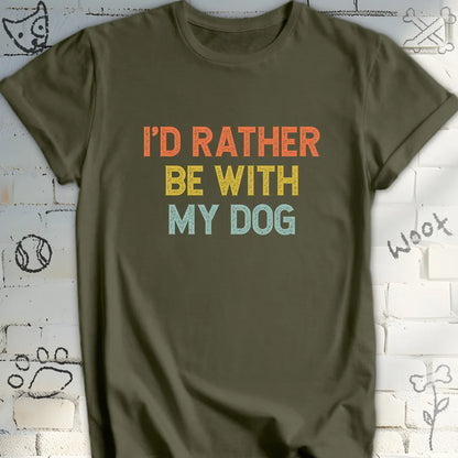 I'd Rather Be With My Dog T-Shirt