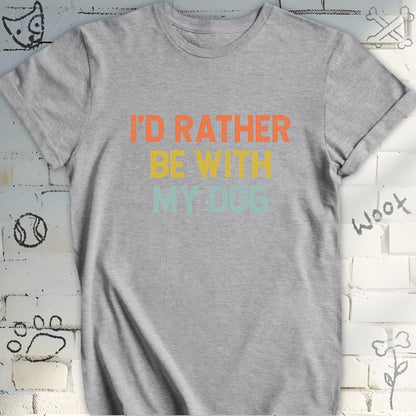 I'd Rather Be With My Dog T-Shirt