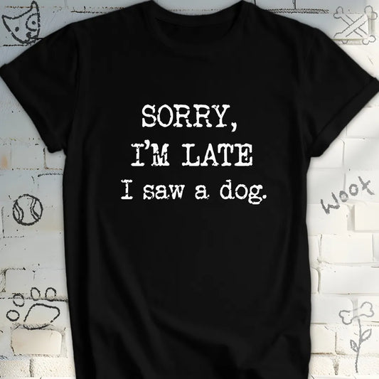 Sorry, I'm Late, I Saw a Dog T-Shirt