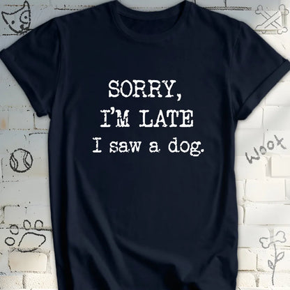 Sorry, I'm Late, I Saw a Dog T-Shirt