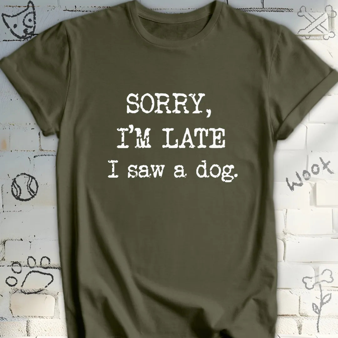 Sorry, I'm Late, I Saw a Dog T-Shirt