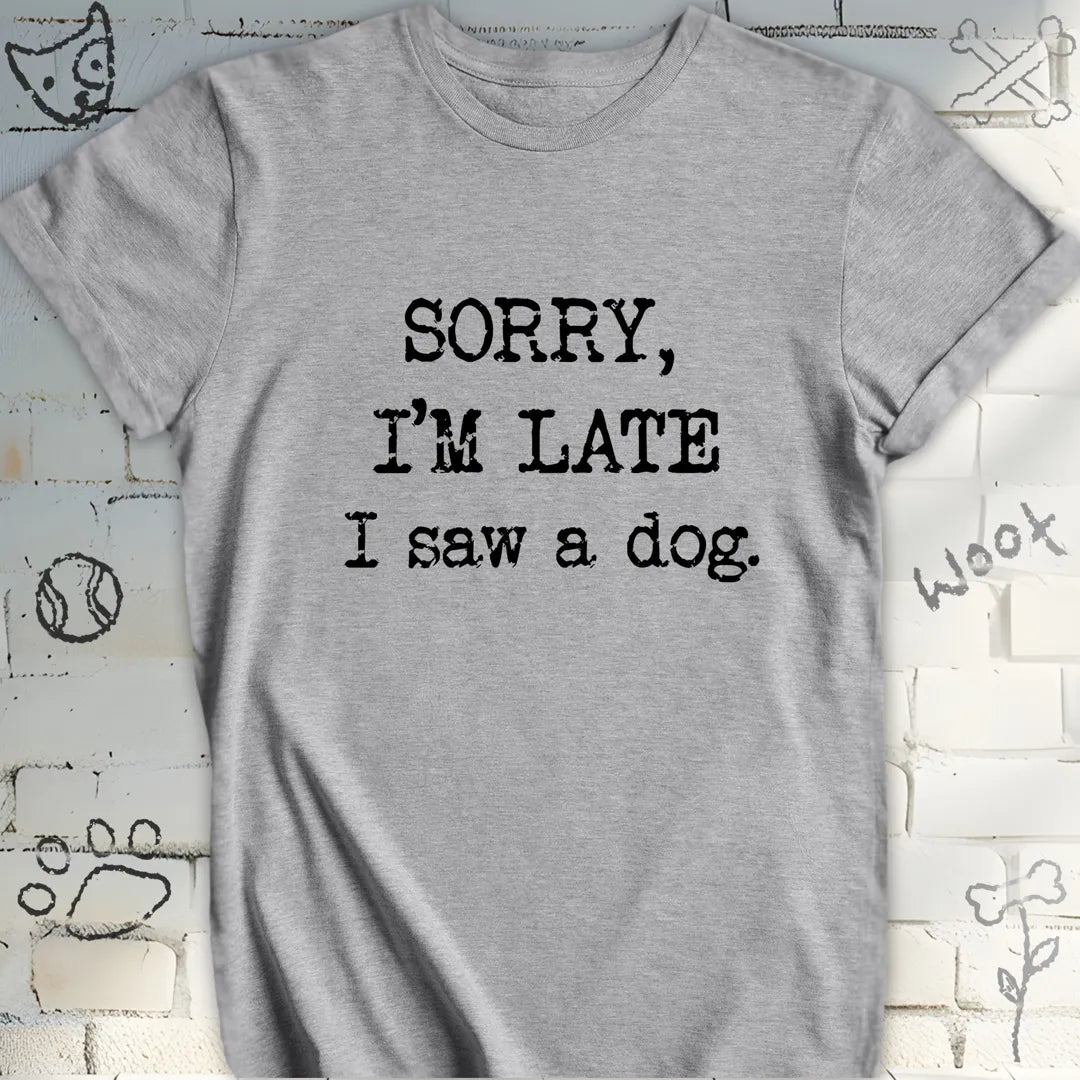 Sorry, I'm Late, I Saw a Dog T-Shirt