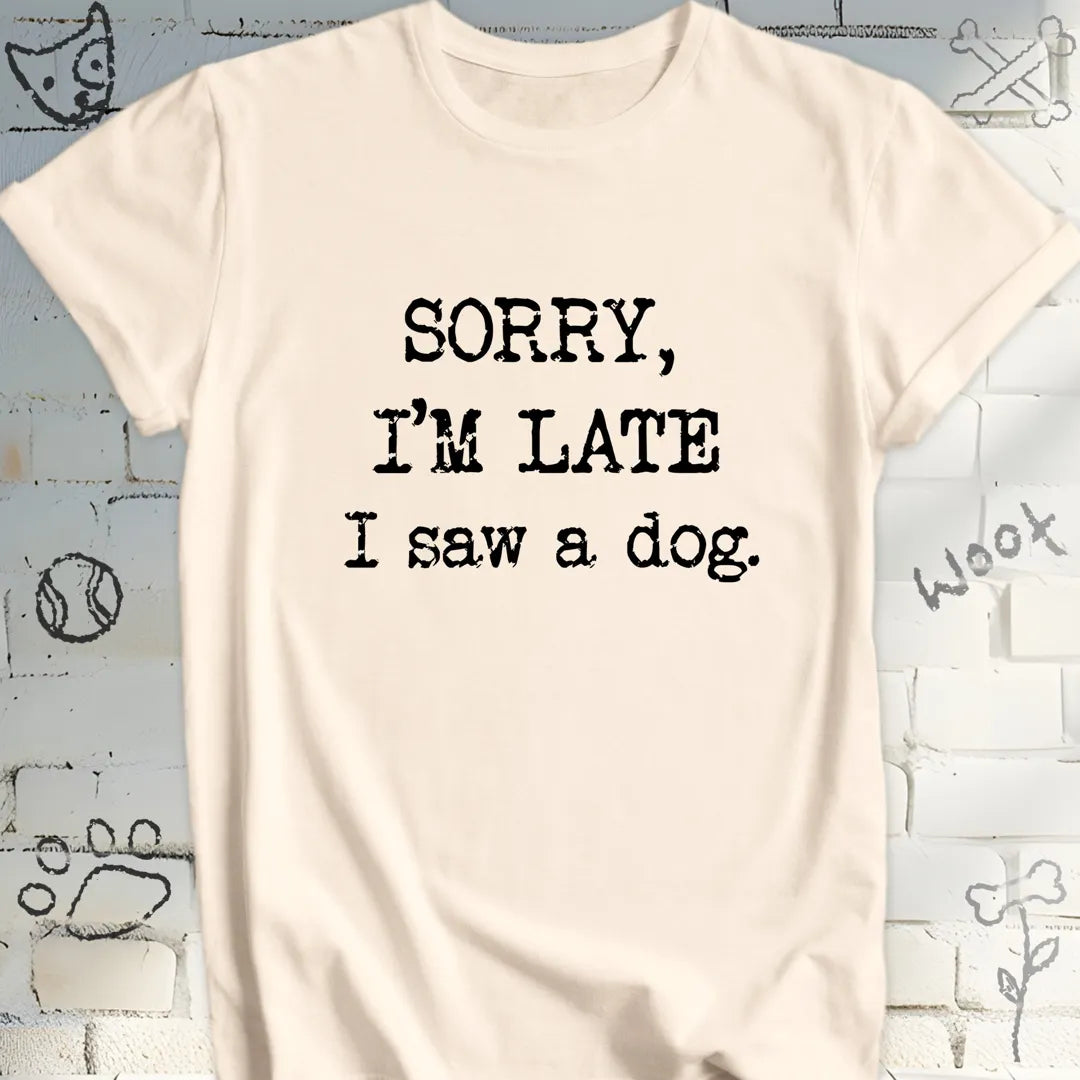 Sorry, I'm Late, I Saw a Dog T-Shirt