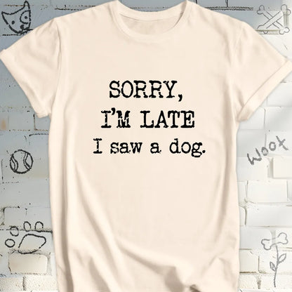 Sorry, I'm Late, I Saw a Dog T-Shirt