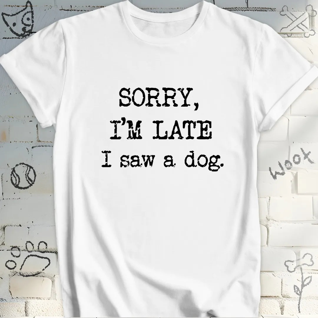 Sorry, I'm Late, I Saw a Dog T-Shirt