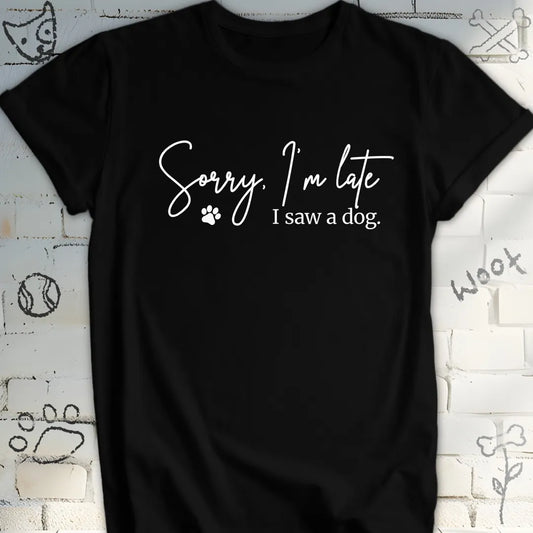 Sorry, I'm Late, I Saw a Dog Tee