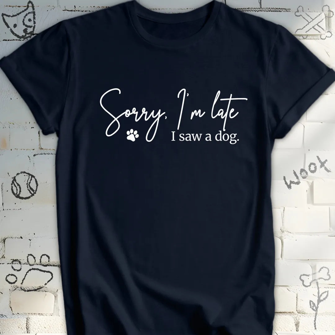 Sorry, I'm Late, I Saw a Dog Tee