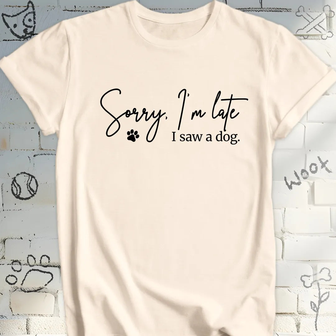 Sorry, I'm Late, I Saw a Dog Tee