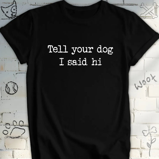 Tell Your Dog I Said Hi T-Shirt