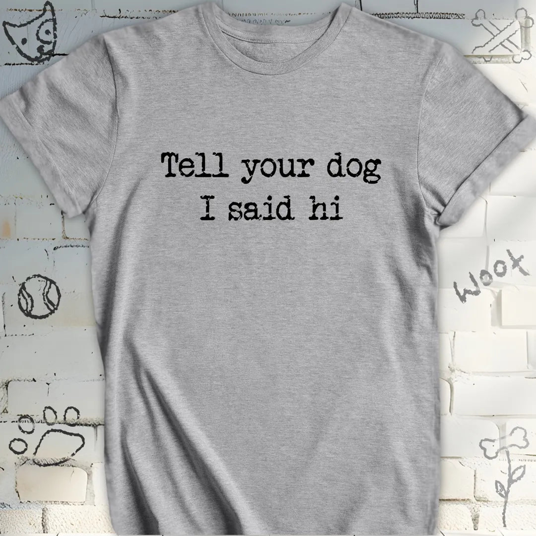 Tell Your Dog I Said Hi T-Shirt