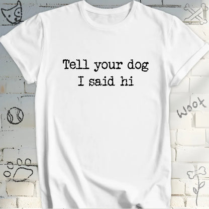 Tell Your Dog I Said Hi T-Shirt