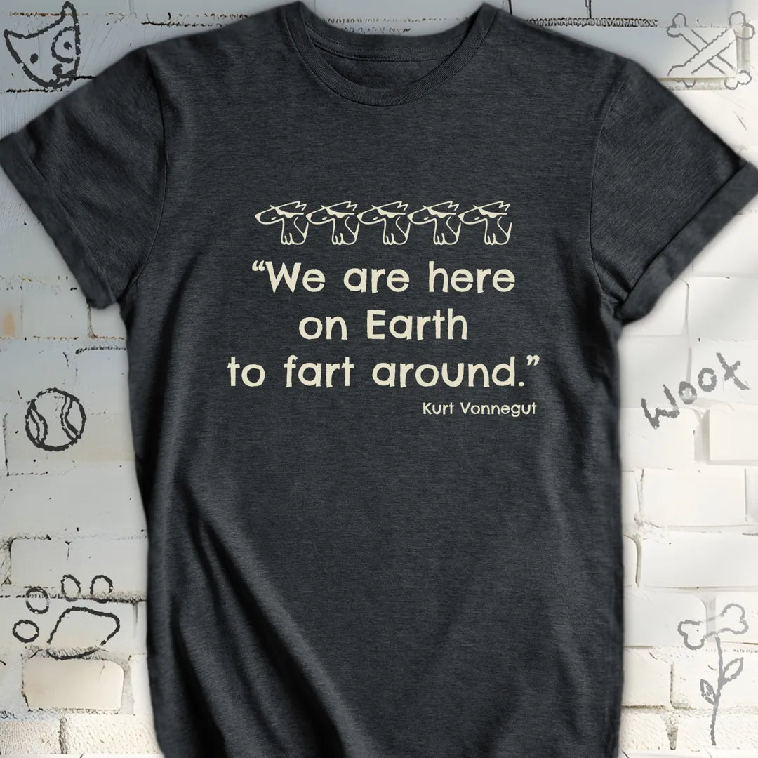 We're Here on Earth to Fart Around Tee