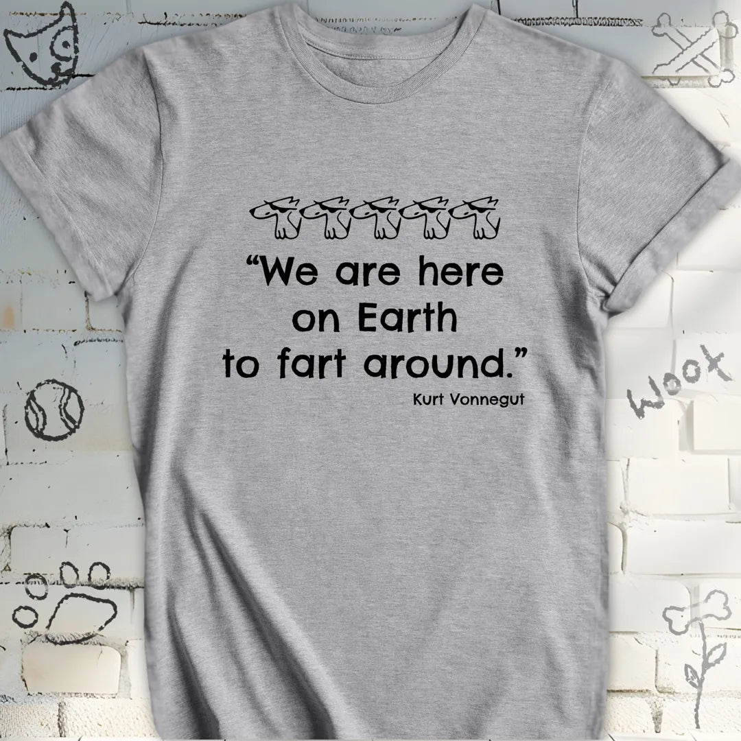 We're Here on Earth to Fart Around Tee