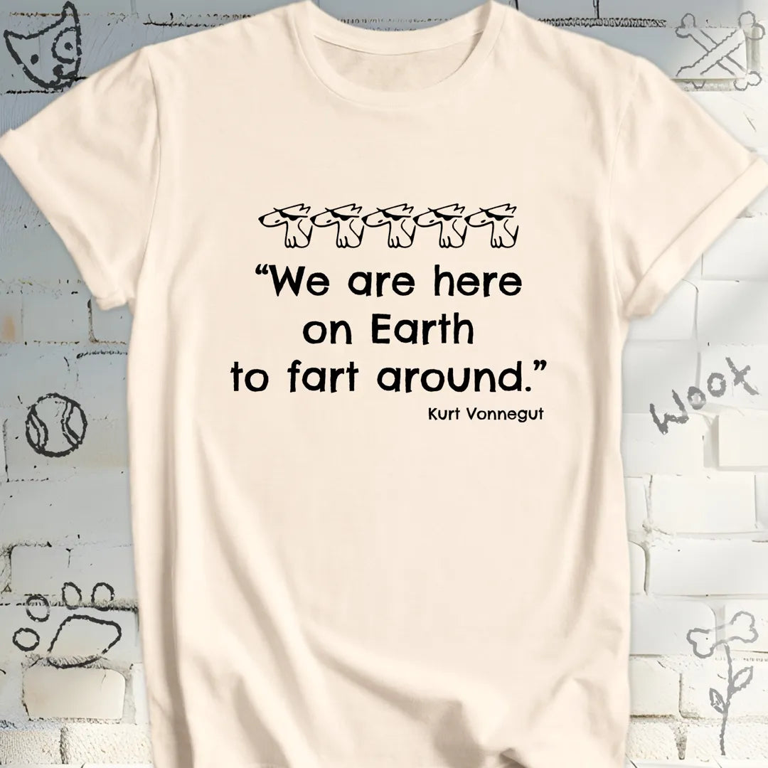 We're Here on Earth to Fart Around Tee