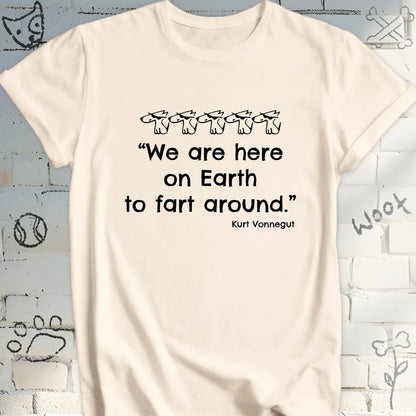 We're Here on Earth to Fart Around Tee